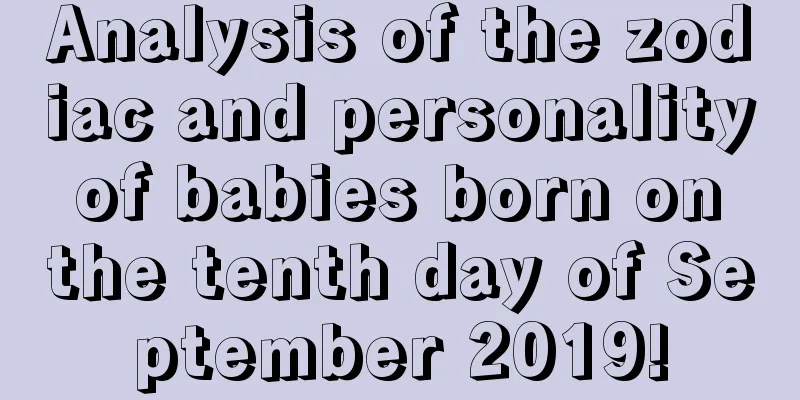 Analysis of the zodiac and personality of babies born on the tenth day of September 2019!