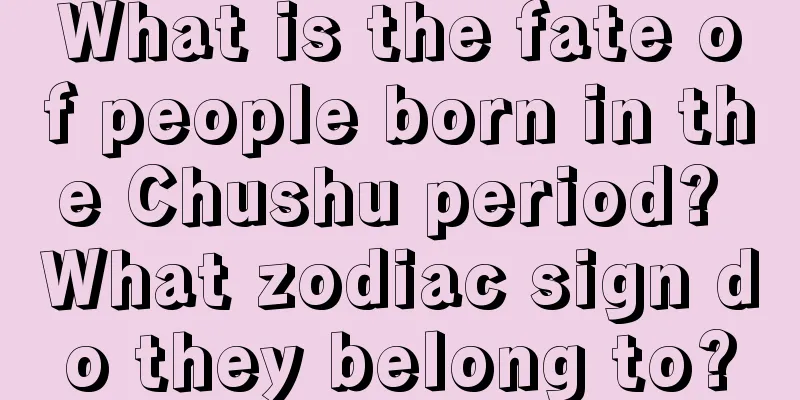 What is the fate of people born in the Chushu period? What zodiac sign do they belong to?