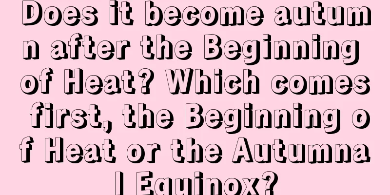 Does it become autumn after the Beginning of Heat? Which comes first, the Beginning of Heat or the Autumnal Equinox?