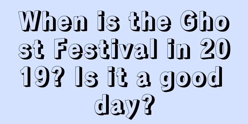 When is the Ghost Festival in 2019? Is it a good day?