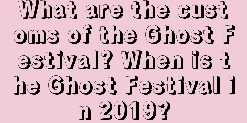 What are the customs of the Ghost Festival? When is the Ghost Festival in 2019?