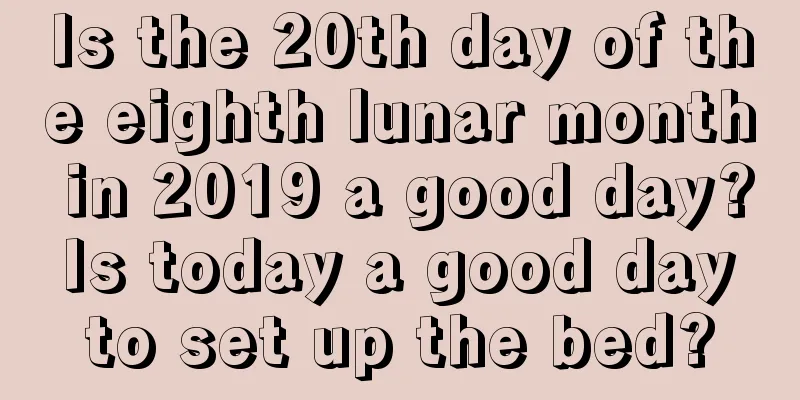 Is the 20th day of the eighth lunar month in 2019 a good day? Is today a good day to set up the bed?