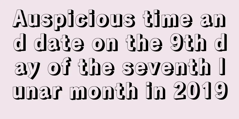 Auspicious time and date on the 9th day of the seventh lunar month in 2019