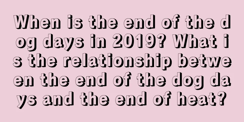 When is the end of the dog days in 2019? What is the relationship between the end of the dog days and the end of heat?