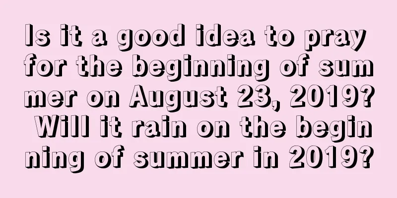 Is it a good idea to pray for the beginning of summer on August 23, 2019? Will it rain on the beginning of summer in 2019?
