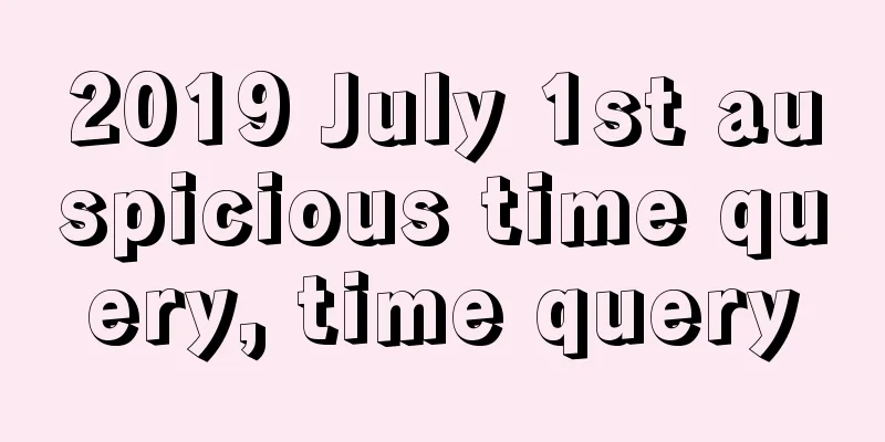 2019 July 1st auspicious time query, time query