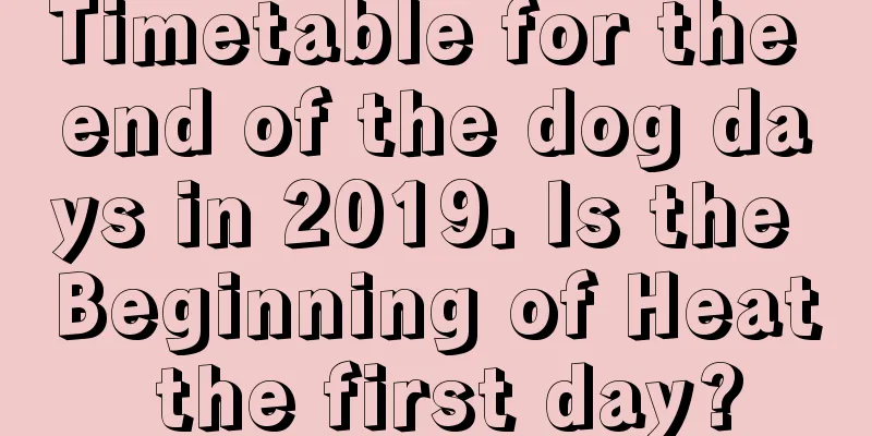 Timetable for the end of the dog days in 2019. Is the Beginning of Heat the first day?