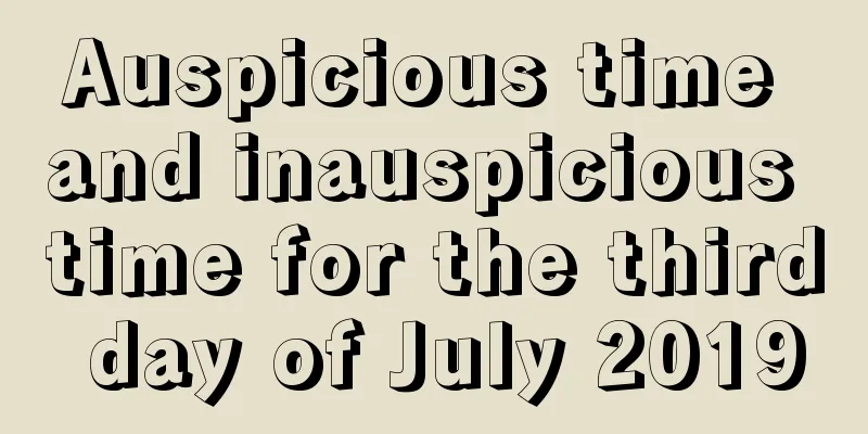 Auspicious time and inauspicious time for the third day of July 2019
