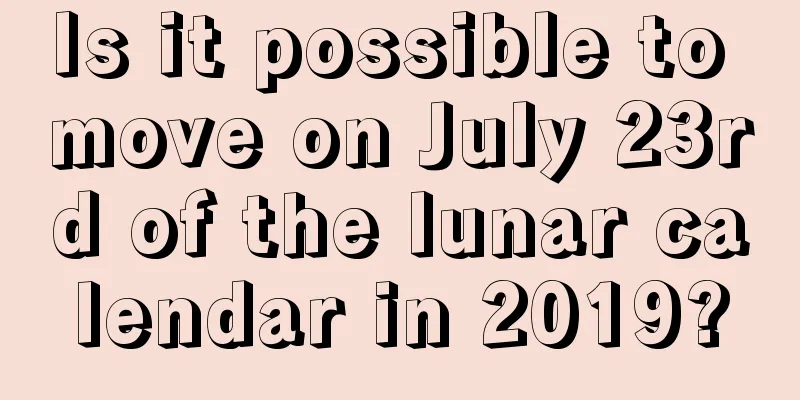 Is it possible to move on July 23rd of the lunar calendar in 2019?