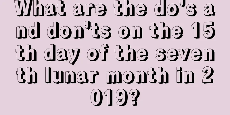 What are the do’s and don’ts on the 15th day of the seventh lunar month in 2019?