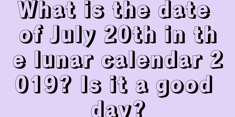 What is the date of July 20th in the lunar calendar 2019? Is it a good day?