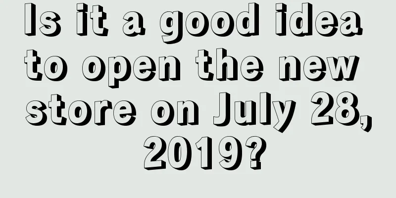 Is it a good idea to open the new store on July 28, 2019?