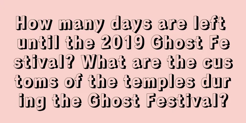 How many days are left until the 2019 Ghost Festival? What are the customs of the temples during the Ghost Festival?