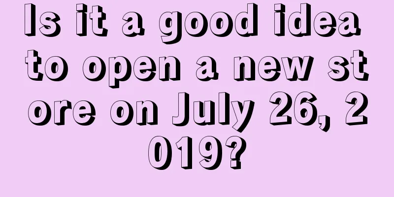 Is it a good idea to open a new store on July 26, 2019?