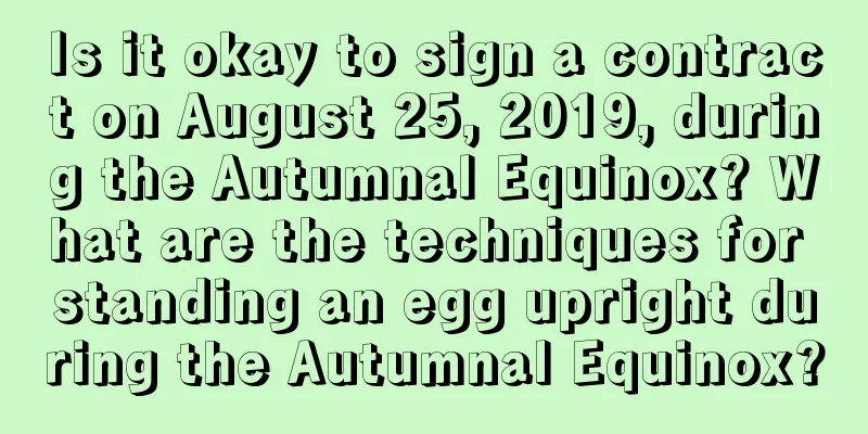Is it okay to sign a contract on August 25, 2019, during the Autumnal Equinox? What are the techniques for standing an egg upright during the Autumnal Equinox?