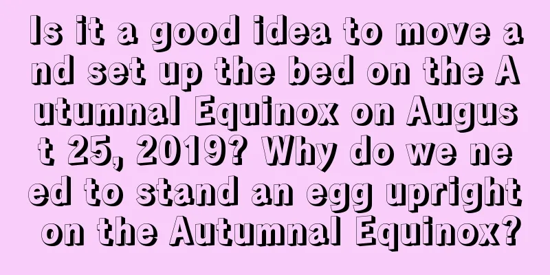 Is it a good idea to move and set up the bed on the Autumnal Equinox on August 25, 2019? Why do we need to stand an egg upright on the Autumnal Equinox?