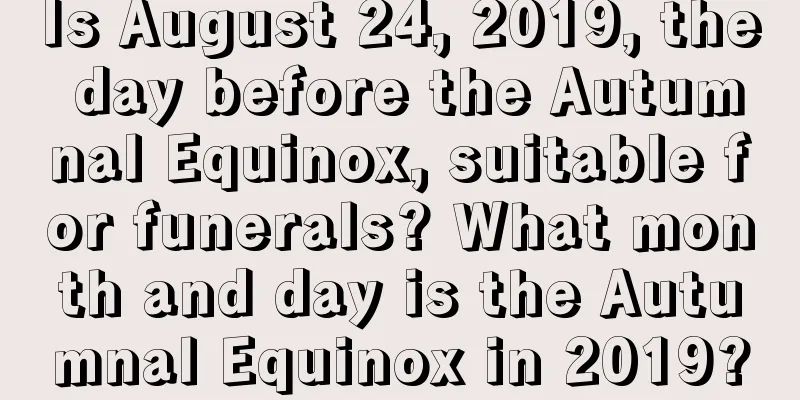 Is August 24, 2019, the day before the Autumnal Equinox, suitable for funerals? What month and day is the Autumnal Equinox in 2019?