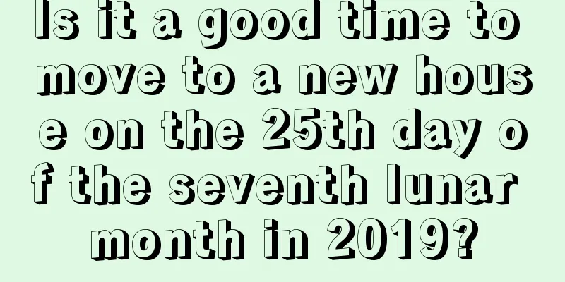 Is it a good time to move to a new house on the 25th day of the seventh lunar month in 2019?
