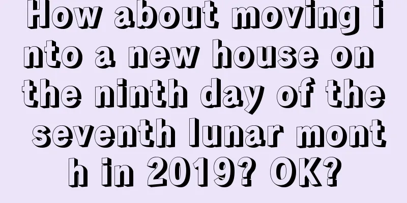 How about moving into a new house on the ninth day of the seventh lunar month in 2019? OK?