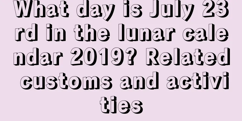 What day is July 23rd in the lunar calendar 2019? Related customs and activities