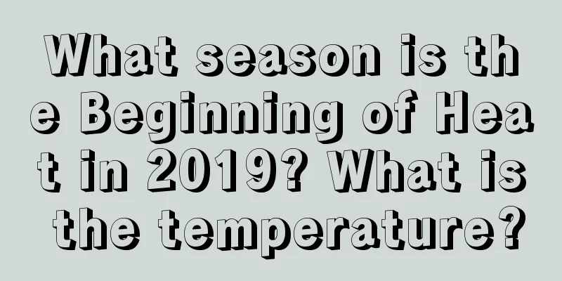 What season is the Beginning of Heat in 2019? What is the temperature?