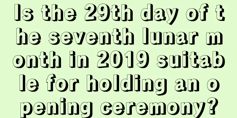 Is the 29th day of the seventh lunar month in 2019 suitable for holding an opening ceremony?