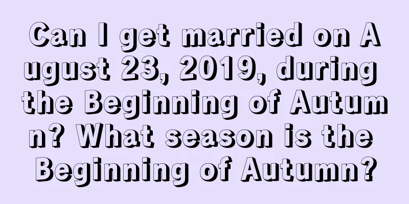Can I get married on August 23, 2019, during the Beginning of Autumn? What season is the Beginning of Autumn?
