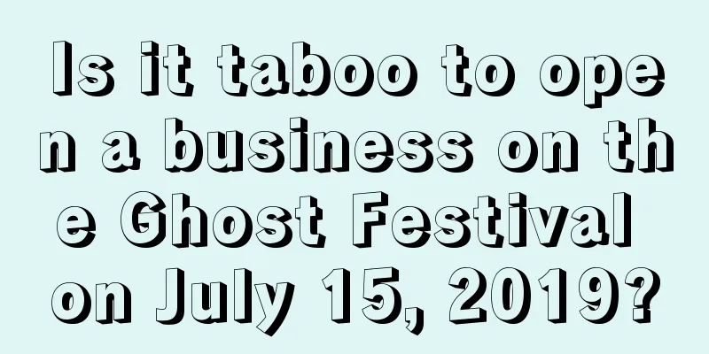 Is it taboo to open a business on the Ghost Festival on July 15, 2019?