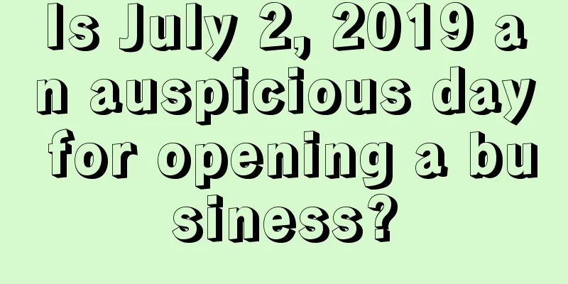 Is July 2, 2019 an auspicious day for opening a business?