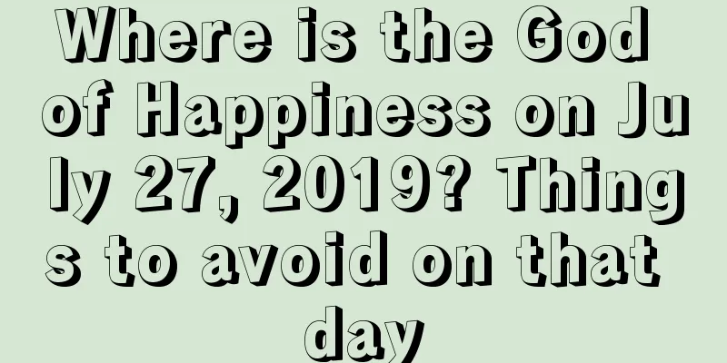 Where is the God of Happiness on July 27, 2019? Things to avoid on that day