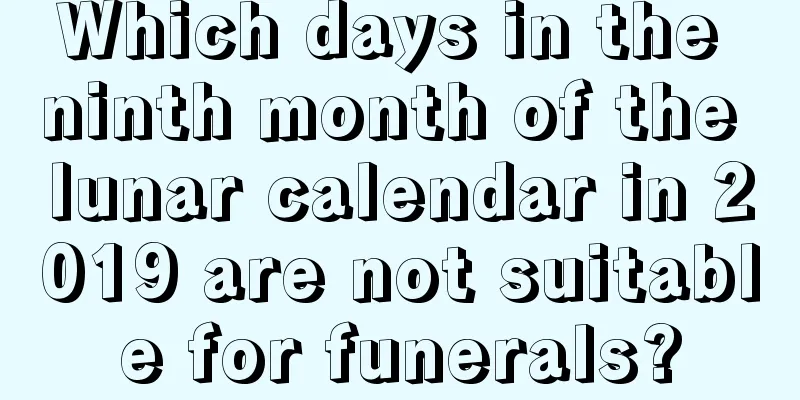 Which days in the ninth month of the lunar calendar in 2019 are not suitable for funerals?