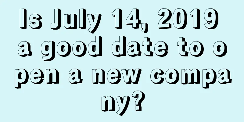 Is July 14, 2019 a good date to open a new company?