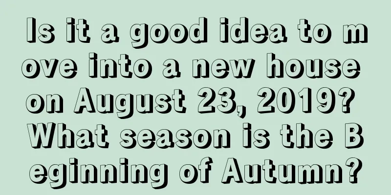 Is it a good idea to move into a new house on August 23, 2019? What season is the Beginning of Autumn?