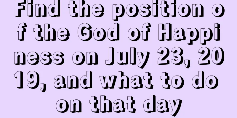 Find the position of the God of Happiness on July 23, 2019, and what to do on that day