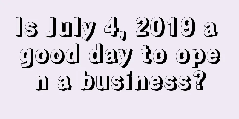 Is July 4, 2019 a good day to open a business?