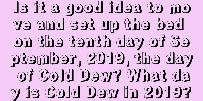 Is it a good idea to move and set up the bed on the tenth day of September, 2019, the day of Cold Dew? What day is Cold Dew in 2019?