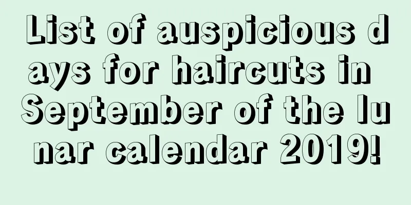 List of auspicious days for haircuts in September of the lunar calendar 2019!
