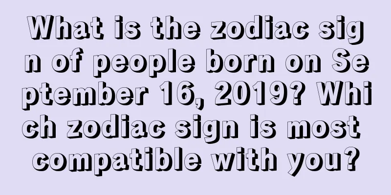 What is the zodiac sign of people born on September 16, 2019? Which zodiac sign is most compatible with you?
