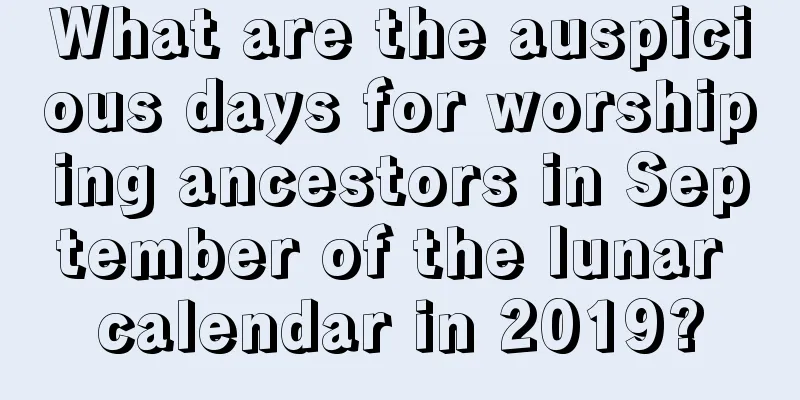What are the auspicious days for worshiping ancestors in September of the lunar calendar in 2019?