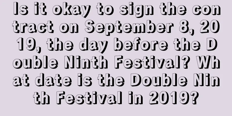 Is it okay to sign the contract on September 8, 2019, the day before the Double Ninth Festival? What date is the Double Ninth Festival in 2019?