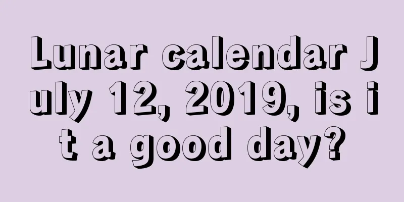 Lunar calendar July 12, 2019, is it a good day?