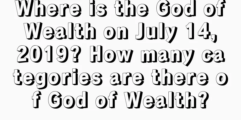 Where is the God of Wealth on July 14, 2019? How many categories are there of God of Wealth?