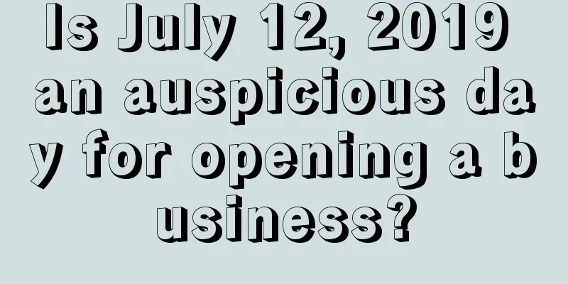 Is July 12, 2019 an auspicious day for opening a business?