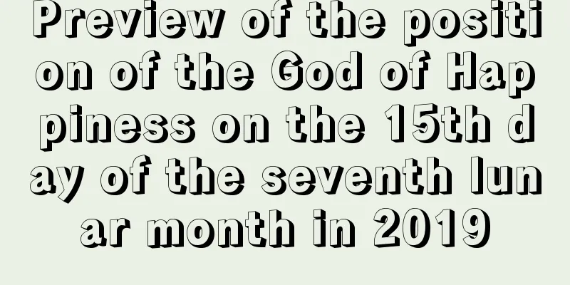 Preview of the position of the God of Happiness on the 15th day of the seventh lunar month in 2019