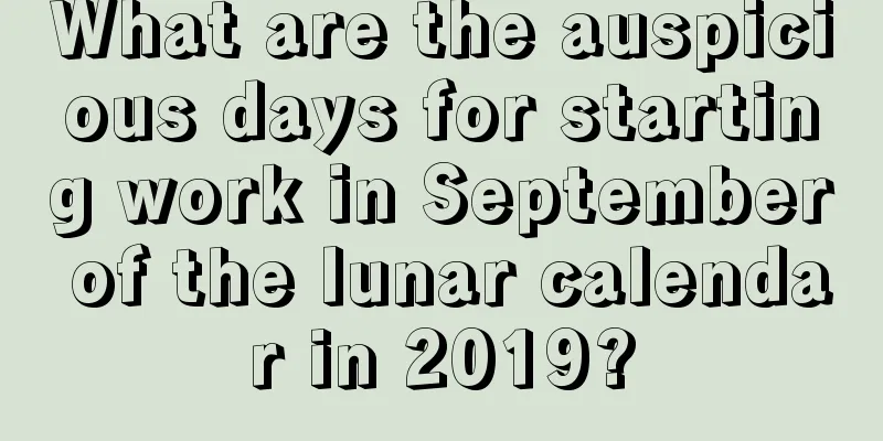 What are the auspicious days for starting work in September of the lunar calendar in 2019?