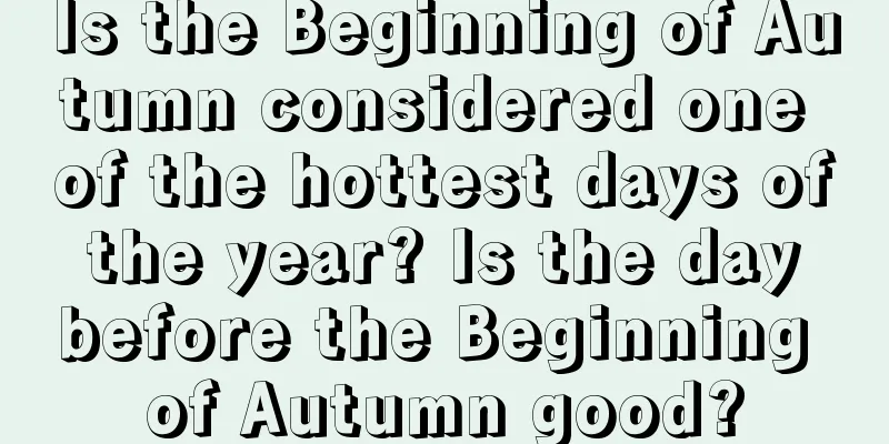 Is the Beginning of Autumn considered one of the hottest days of the year? Is the day before the Beginning of Autumn good?