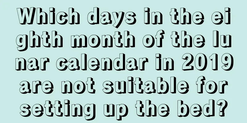 Which days in the eighth month of the lunar calendar in 2019 are not suitable for setting up the bed?