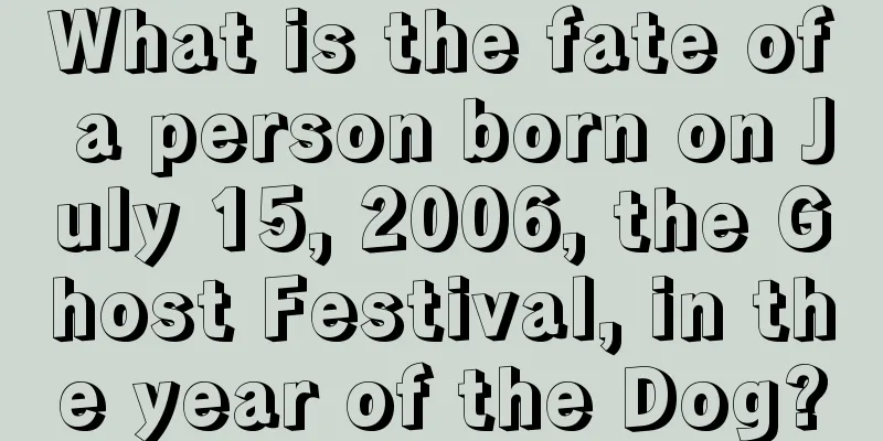 What is the fate of a person born on July 15, 2006, the Ghost Festival, in the year of the Dog?