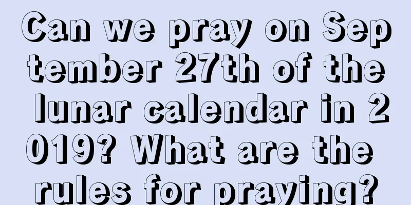 Can we pray on September 27th of the lunar calendar in 2019? What are the rules for praying?