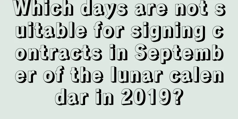 Which days are not suitable for signing contracts in September of the lunar calendar in 2019?